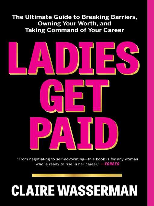 Ladies get paid [electronic resource] : The ultimate guide to breaking barriers, owning your worth, and taking command of your career.